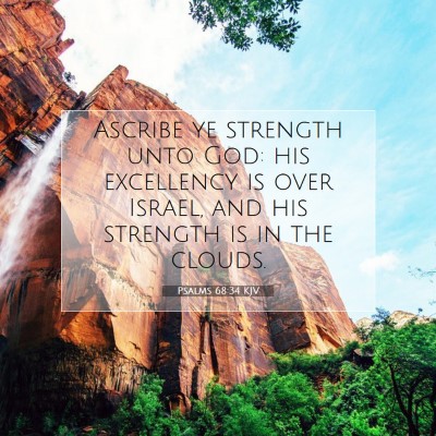 Picture 07 - Psalms 68:34 KJV - Ascribe ye strength unto God: his excellency is - Bible Verse Picture