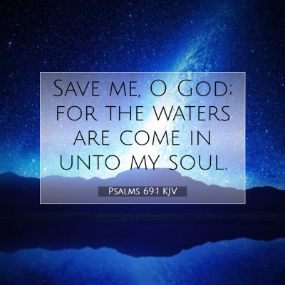 Picture 07 - Psalms 69:1 KJV - Save me, O God; for the waters are come in unto - Bible Verse Picture