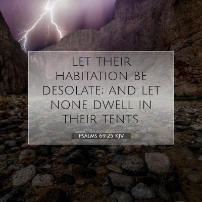 Picture 07 - Psalms 69:25 KJV - Let their habitation be desolate; and let none - Bible Verse Picture