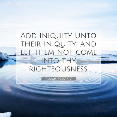 Picture 07 - Psalms 69:27 KJV - Add iniquity unto their iniquity: and let them - Bible Verse Picture