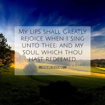 Picture 07 - Psalms 71:23 KJV - My lips shall greatly rejoice when I sing unto - Bible Verse Picture