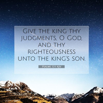 Picture 07 - Psalms 72:1 KJV - Give the king thy judgments, O God, and thy - Bible Verse Picture