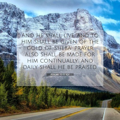 Picture 07 - Psalms 72:15 KJV - And he shall live, and to him shall be given of - Bible Verse Picture