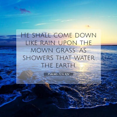 Picture 07 - Psalms 72:6 KJV - He shall come down like rain upon the mown grass: - Bible Verse Picture