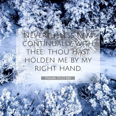Picture 07 - Psalms 73:23 KJV - Nevertheless I am continually with thee: thou - Bible Verse Picture