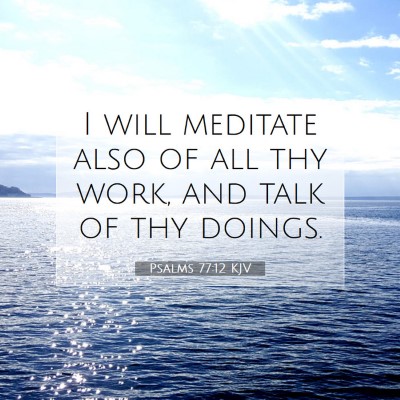 Picture 07 - Psalms 77:12 KJV - I will meditate also of all thy work, and talk of - Bible Verse Picture