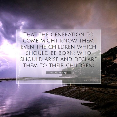Picture 07 - Psalms 78:6 KJV - That the generation to come might know them, even - Bible Verse Picture