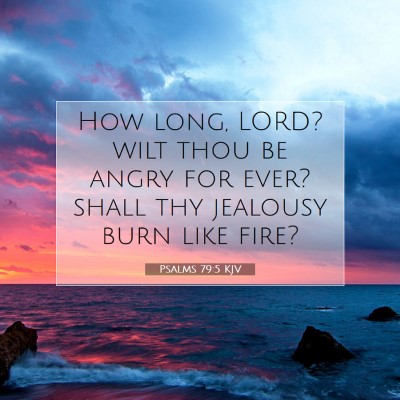 Picture 07 - Psalms 79:5 KJV - How long, LORD? wilt thou be angry for ever? - Bible Verse Picture