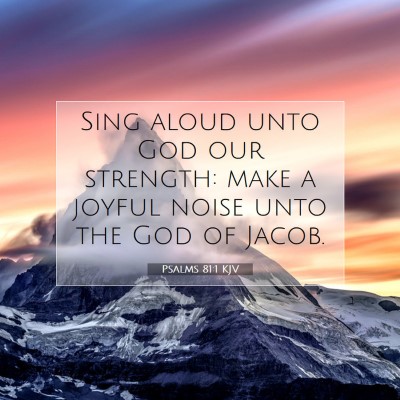 Picture 07 - Psalms 81:1 KJV - Sing aloud unto God our strength: make a joyful - Bible Verse Picture