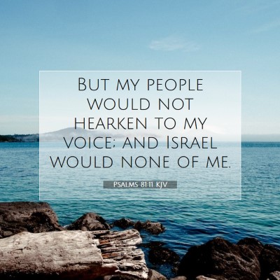 Picture 07 - Psalms 81:11 KJV - But my people would not hearken to my voice; and - Bible Verse Picture