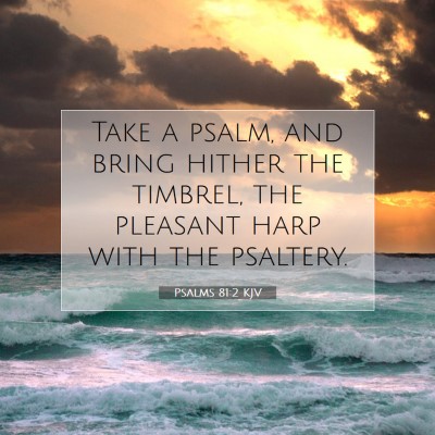 Picture 07 - Psalms 81:2 KJV - Take a psalm, and bring hither the timbrel, the - Bible Verse Picture