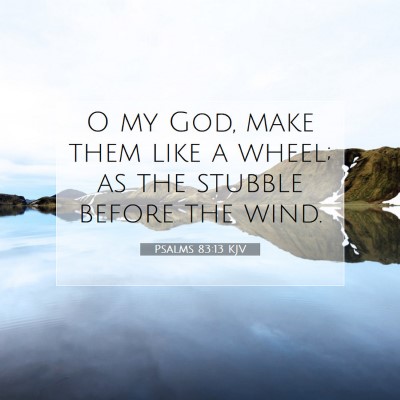Picture 07 - Psalms 83:13 KJV - O my God, make them like a wheel; as the stubble - Bible Verse Picture