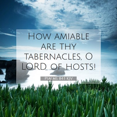 Picture 07 - Psalms 84:1 KJV - How amiable are thy tabernacles, O LORD of - Bible Verse Picture