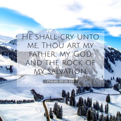 Picture 07 - Psalms 89:26 KJV - He shall cry unto me, Thou art my father, my God, - Bible Verse Picture