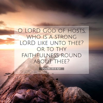 Picture 07 - Psalms 89:8 KJV - O LORD God of hosts, who is a strong LORD like - Bible Verse Picture