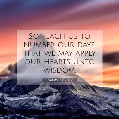 Picture 07 - Psalms 90:12 KJV - So teach us to number our days, that we may apply - Bible Verse Picture