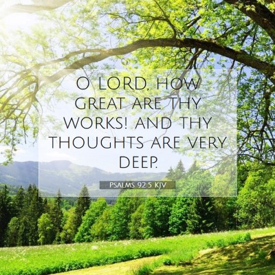 Picture 07 - Psalms 92:5 KJV - O LORD, how great are thy works! and thy thoughts - Bible Verse Picture