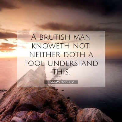 Picture 07 - Psalms 92:6 KJV - A brutish man knoweth not; neither doth a fool - Bible Verse Picture