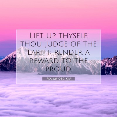 Picture 07 - Psalms 94:2 KJV - Lift up thyself, thou judge of the earth: render - Bible Verse Picture