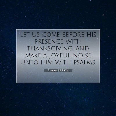 Picture 07 - Psalms 95:2 KJV - Let us come before his presence with - Bible Verse Picture