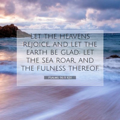 Picture 07 - Psalms 96:11 KJV - Let the heavens rejoice, and let the earth be - Bible Verse Picture