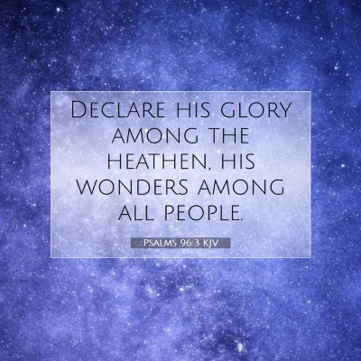 Picture 07 - Psalms 96:3 KJV - Declare his glory among the heathen, his wonders - Bible Verse Picture