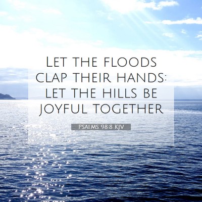 Picture 07 - Psalms 98:8 KJV - Let the floods clap their hands: let the hills be - Bible Verse Picture