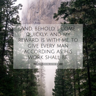 Picture 07 - Revelation 22:12 KJV - And, behold, I come quickly; and my reward is - Bible Verse Picture