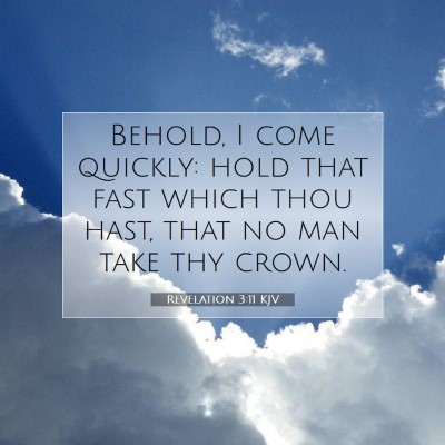 Picture 07 - Revelation 3:11 KJV - Behold, I come quickly: hold that fast which thou - Bible Verse Picture