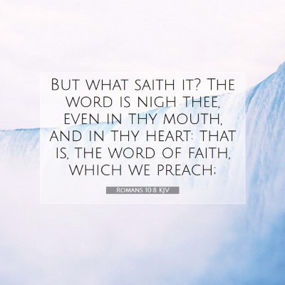 Picture 07 - Romans 10:8 KJV - But what saith it? The word is nigh thee, even in - Bible Verse Picture