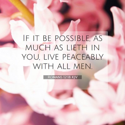 Picture 07 - Romans 12:18 KJV - If it be possible, as much as lieth in you, live - Bible Verse Picture