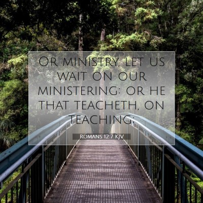 Picture 07 - Romans 12:7 KJV - Or ministry, let us wait on our ministering: or - Bible Verse Picture