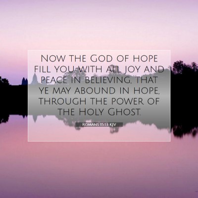 Picture 07 - Romans 15:13 KJV - Now the God of hope fill you with all joy and - Bible Verse Picture