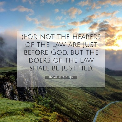 Picture 07 - Romans 2:13 KJV - (For not the hearers of the law are just before - Bible Verse Picture