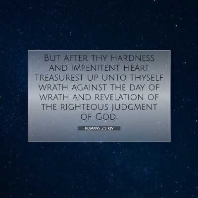 Picture 07 - Romans 2:5 KJV - But after thy hardness and impenitent heart - Bible Verse Picture