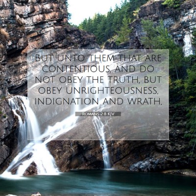 Picture 07 - Romans 2:8 KJV - But unto them that are contentious, and do not - Bible Verse Picture
