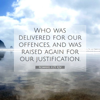 Picture 07 - Romans 4:25 KJV - Who was delivered for our offences, and was - Bible Verse Picture