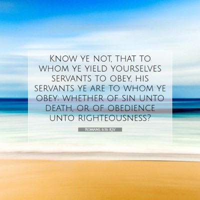 Picture 07 - Romans 6:16 KJV - Know ye not, that to whom ye yield yourselves - Bible Verse Picture