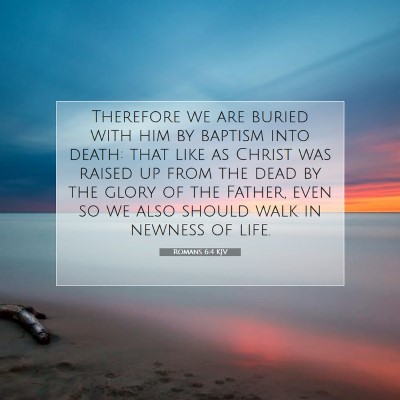 Picture 07 - Romans 6:4 KJV - Therefore we are buried with him by baptism into - Bible Verse Picture