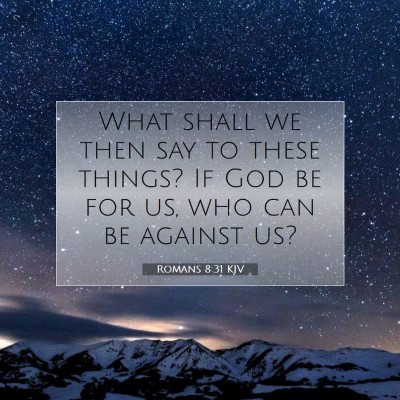 Picture 07 - Romans 8:31 KJV - What shall we then say to these things? If God be - Bible Verse Picture