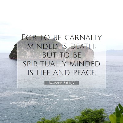 Picture 07 - Romans 8:6 KJV - For to be carnally minded is death; but to be - Bible Verse Picture