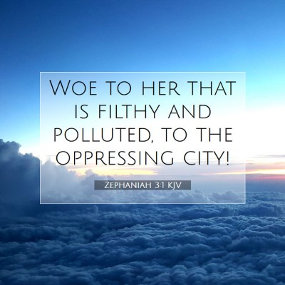 Picture 07 - Zephaniah 3:1 KJV - Woe to her that is filthy and polluted, to the - Bible Verse Picture
