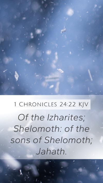 1 Chronicles 24:22 KJV Mobile Phone Wallpaper - Of the Izharites; Shelomoth: of the sons of - Mobile Bible Verse Wallpaper