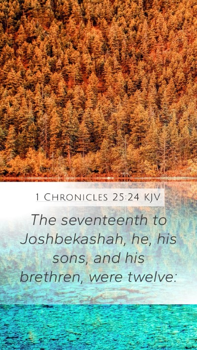 1 Chronicles 25:24 KJV Mobile Phone Wallpaper - The seventeenth to Joshbekashah, he, his sons, - Mobile Bible Verse Wallpaper