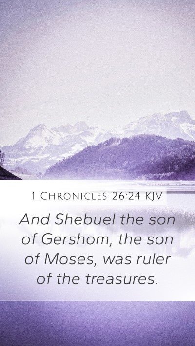 1 Chronicles 26:24 KJV Mobile Phone Wallpaper - And Shebuel the son of Gershom, the son of Moses, - Mobile Bible Verse Wallpaper