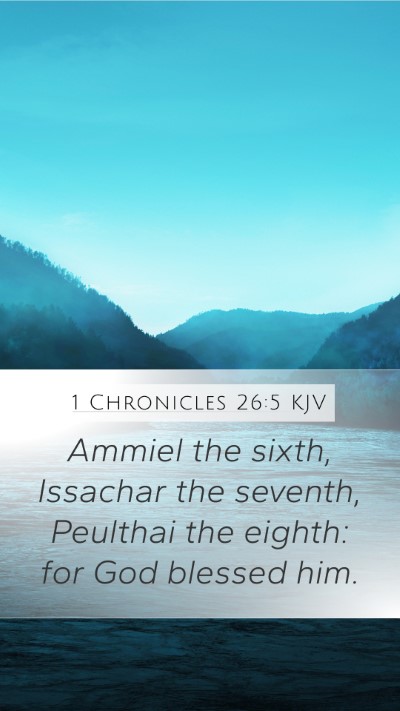 1 Chronicles 26:5 KJV Mobile Phone Wallpaper - Ammiel the sixth, Issachar the seventh, Peulthai - Mobile Bible Verse Wallpaper