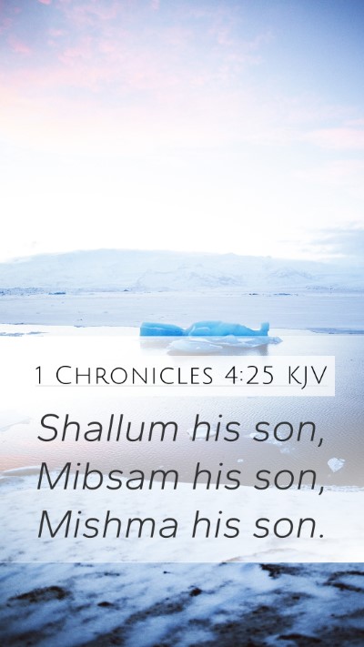 1 Chronicles 4:25 KJV Mobile Phone Wallpaper - Shallum his son, Mibsam his son, Mishma his - Mobile Bible Verse Wallpaper