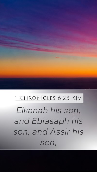 1 Chronicles 6:23 KJV Mobile Phone Wallpaper - Elkanah his son, and Ebiasaph his son, and Assir - Mobile Bible Verse Wallpaper
