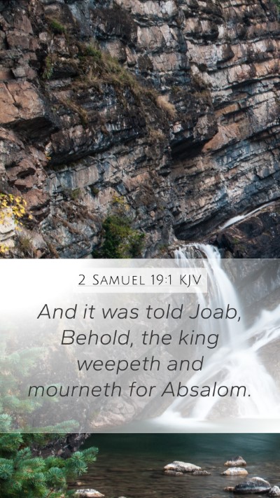 2 Samuel 19:1 KJV Mobile Phone Wallpaper - And it was told Joab, Behold, the king weepeth - Mobile Bible Verse Wallpaper