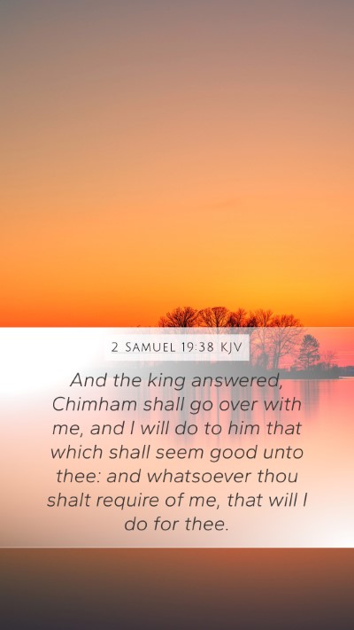 2 Samuel 19:38 KJV Mobile Phone Wallpaper - And the king answered, Chimham shall go over with - Mobile Bible Verse Wallpaper